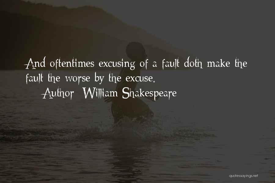 William Shakespeare Quotes: And Oftentimes Excusing Of A Fault Doth Make The Fault The Worse By The Excuse.