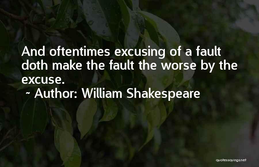 William Shakespeare Quotes: And Oftentimes Excusing Of A Fault Doth Make The Fault The Worse By The Excuse.