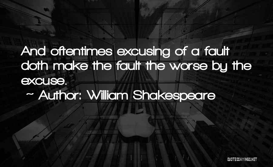 William Shakespeare Quotes: And Oftentimes Excusing Of A Fault Doth Make The Fault The Worse By The Excuse.