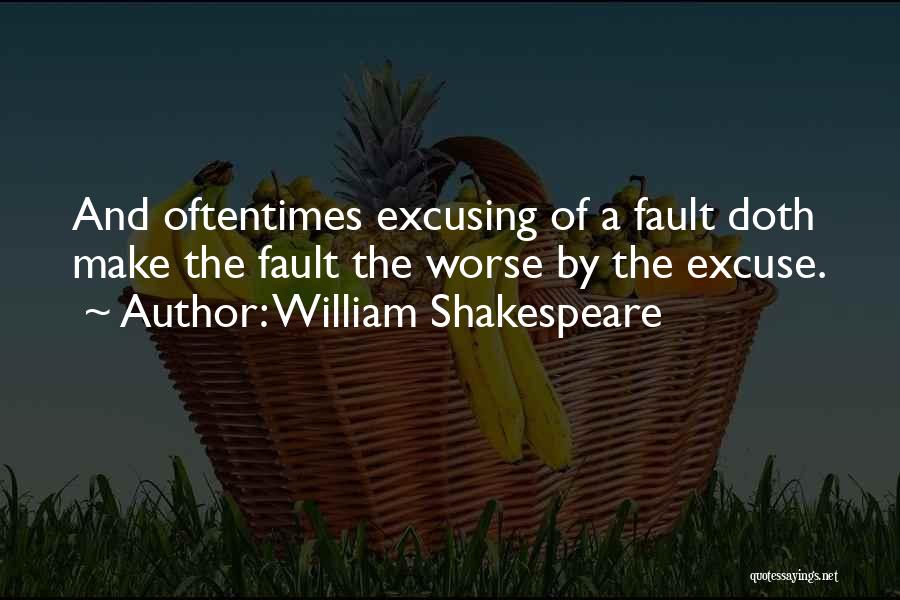 William Shakespeare Quotes: And Oftentimes Excusing Of A Fault Doth Make The Fault The Worse By The Excuse.
