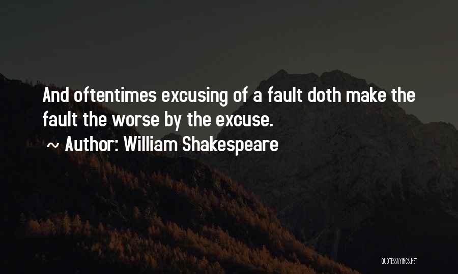 William Shakespeare Quotes: And Oftentimes Excusing Of A Fault Doth Make The Fault The Worse By The Excuse.