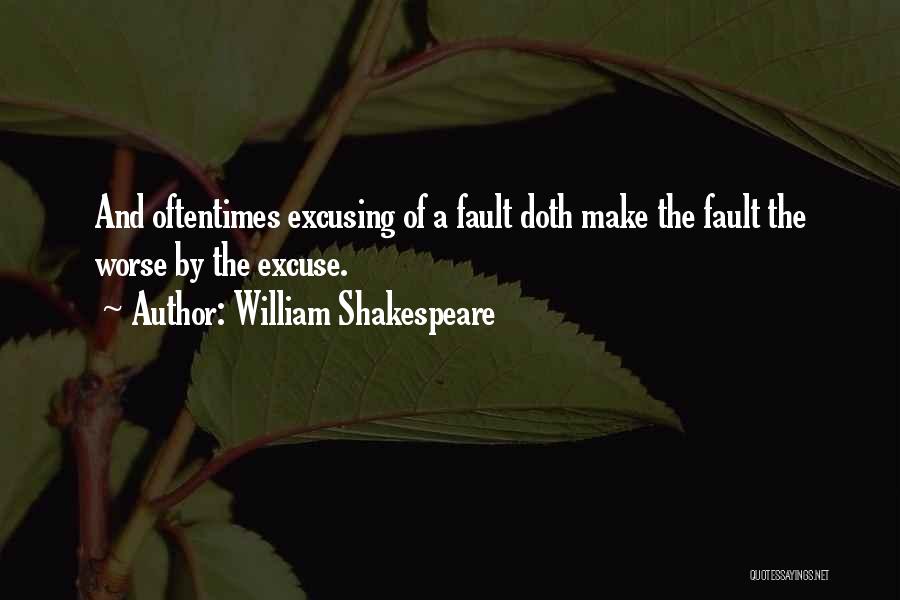 William Shakespeare Quotes: And Oftentimes Excusing Of A Fault Doth Make The Fault The Worse By The Excuse.