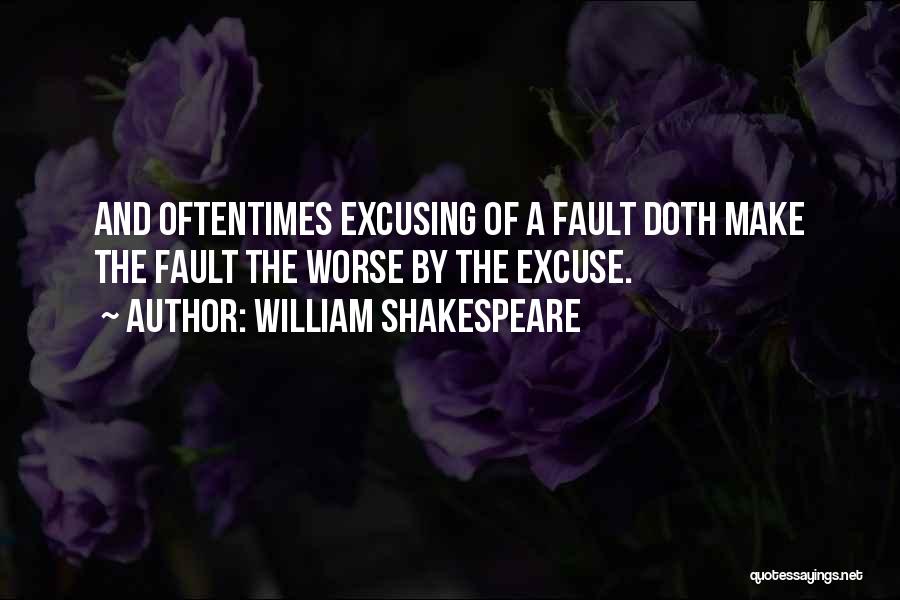William Shakespeare Quotes: And Oftentimes Excusing Of A Fault Doth Make The Fault The Worse By The Excuse.