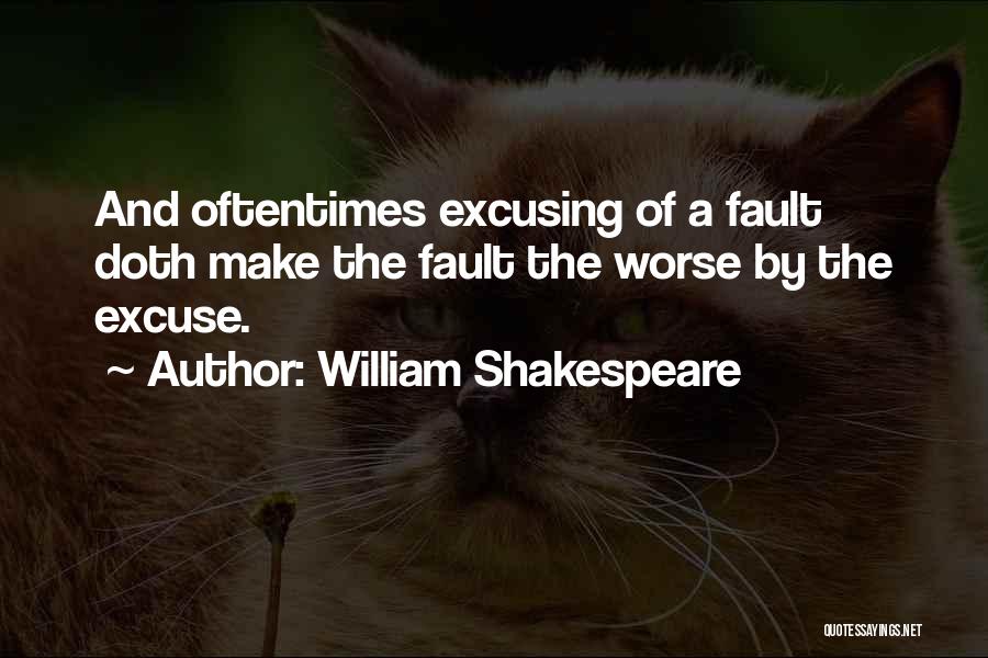 William Shakespeare Quotes: And Oftentimes Excusing Of A Fault Doth Make The Fault The Worse By The Excuse.