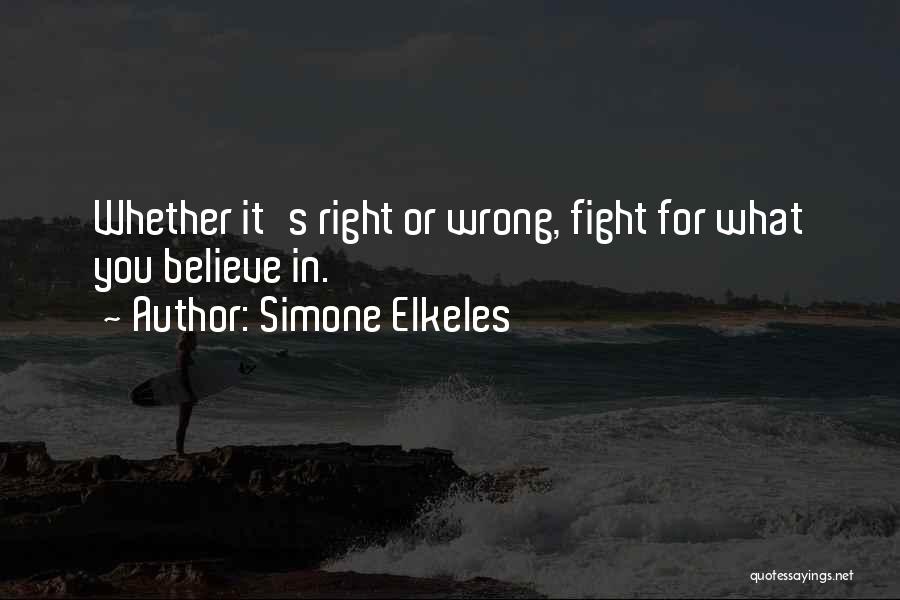 Simone Elkeles Quotes: Whether It's Right Or Wrong, Fight For What You Believe In.