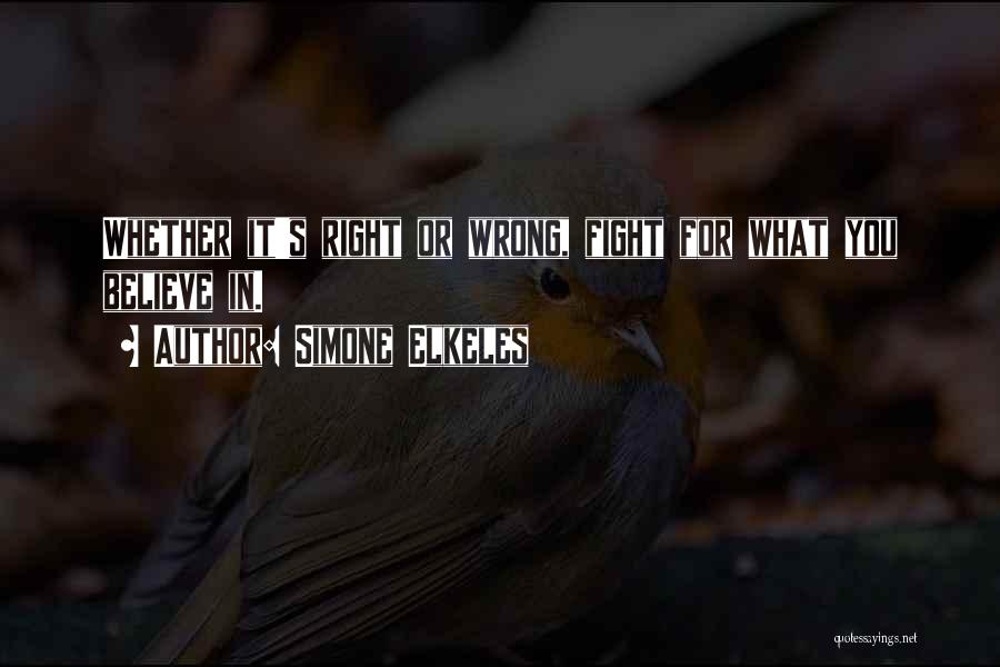 Simone Elkeles Quotes: Whether It's Right Or Wrong, Fight For What You Believe In.