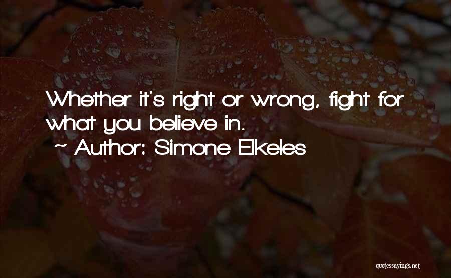 Simone Elkeles Quotes: Whether It's Right Or Wrong, Fight For What You Believe In.