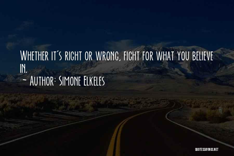 Simone Elkeles Quotes: Whether It's Right Or Wrong, Fight For What You Believe In.