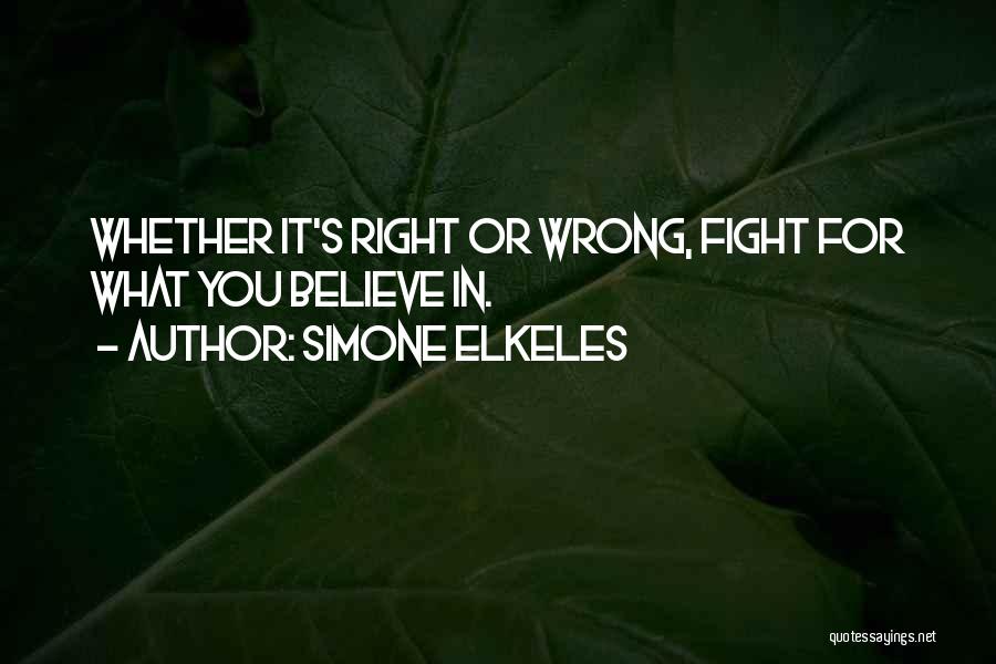 Simone Elkeles Quotes: Whether It's Right Or Wrong, Fight For What You Believe In.