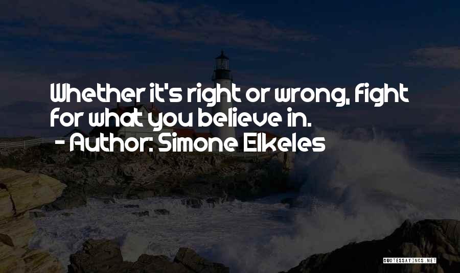 Simone Elkeles Quotes: Whether It's Right Or Wrong, Fight For What You Believe In.
