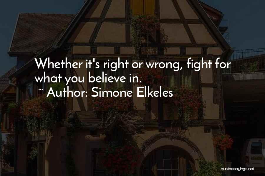 Simone Elkeles Quotes: Whether It's Right Or Wrong, Fight For What You Believe In.