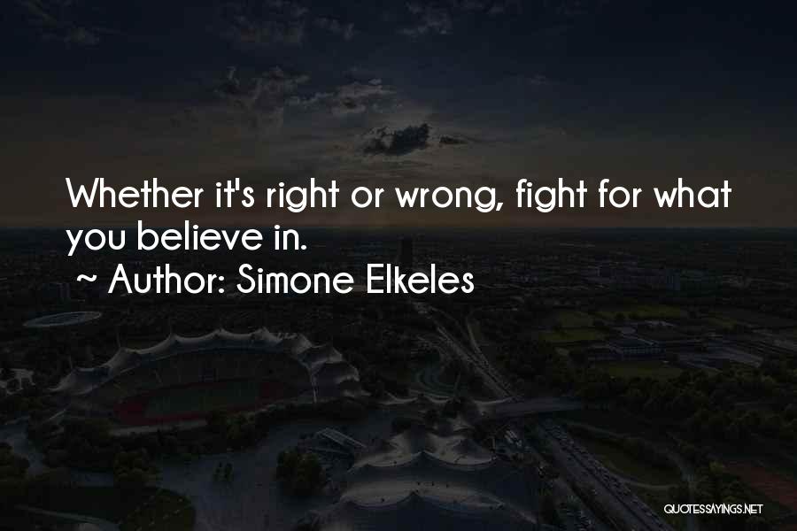 Simone Elkeles Quotes: Whether It's Right Or Wrong, Fight For What You Believe In.