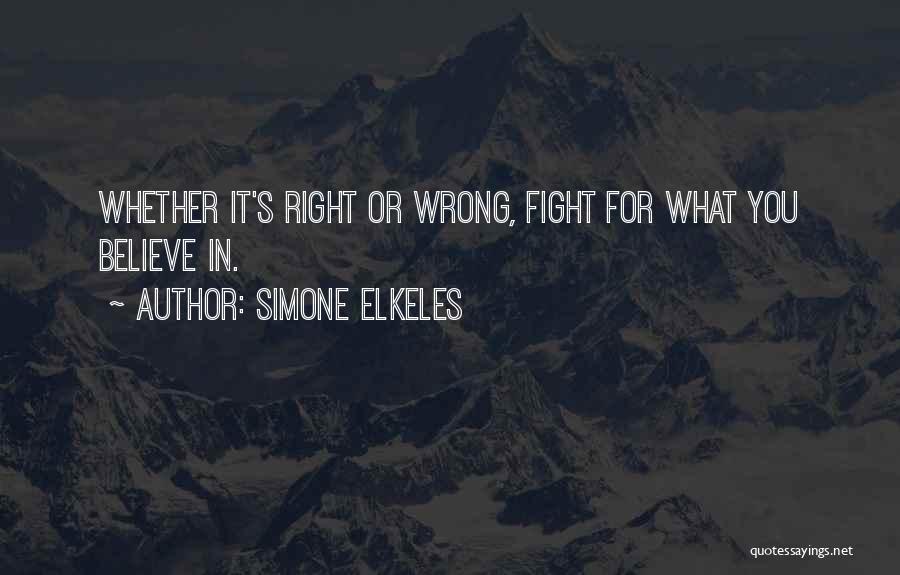 Simone Elkeles Quotes: Whether It's Right Or Wrong, Fight For What You Believe In.