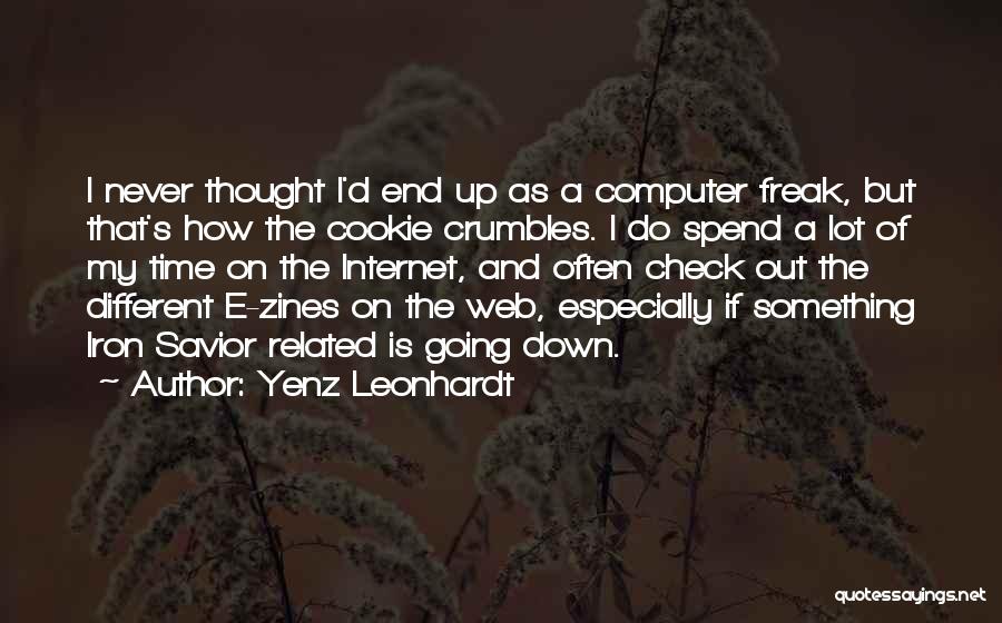 Yenz Leonhardt Quotes: I Never Thought I'd End Up As A Computer Freak, But That's How The Cookie Crumbles. I Do Spend A