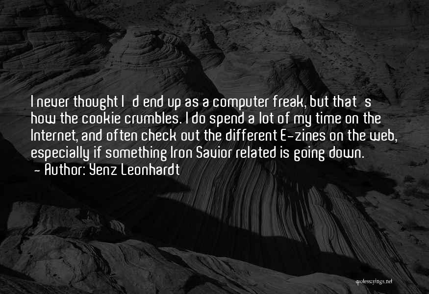 Yenz Leonhardt Quotes: I Never Thought I'd End Up As A Computer Freak, But That's How The Cookie Crumbles. I Do Spend A