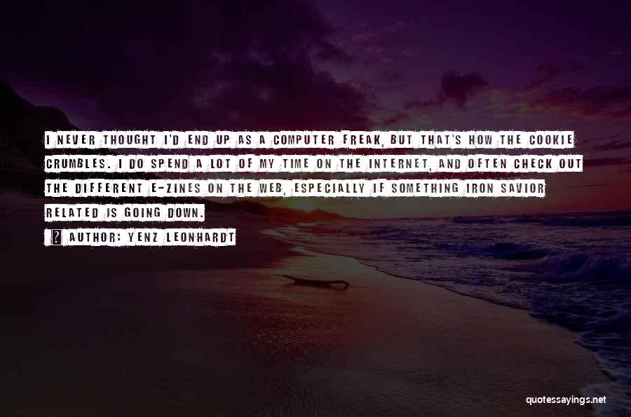 Yenz Leonhardt Quotes: I Never Thought I'd End Up As A Computer Freak, But That's How The Cookie Crumbles. I Do Spend A