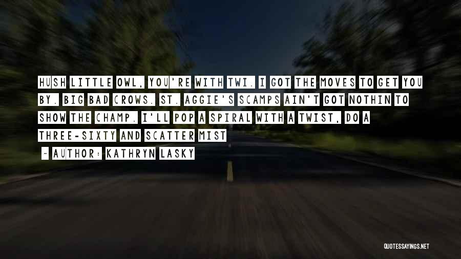 Kathryn Lasky Quotes: Hush Little Owl, You're With Twi. I Got The Moves To Get You By. Big Bad Crows. St. Aggie's Scamps