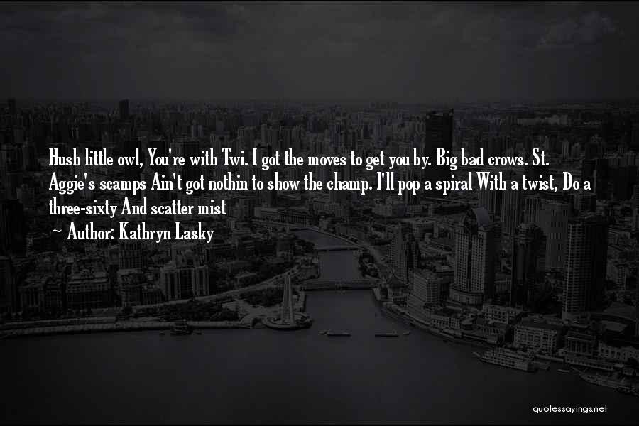 Kathryn Lasky Quotes: Hush Little Owl, You're With Twi. I Got The Moves To Get You By. Big Bad Crows. St. Aggie's Scamps