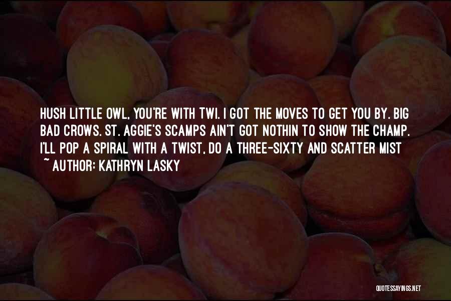 Kathryn Lasky Quotes: Hush Little Owl, You're With Twi. I Got The Moves To Get You By. Big Bad Crows. St. Aggie's Scamps