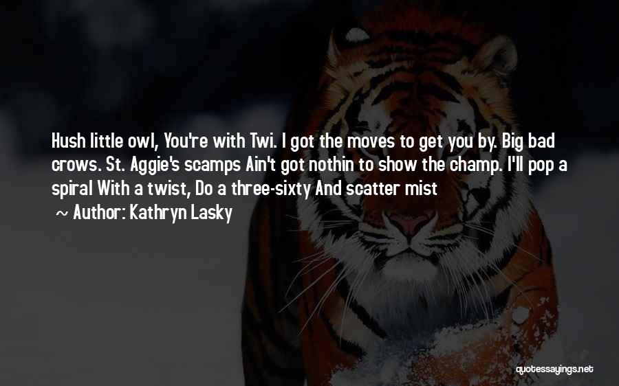 Kathryn Lasky Quotes: Hush Little Owl, You're With Twi. I Got The Moves To Get You By. Big Bad Crows. St. Aggie's Scamps