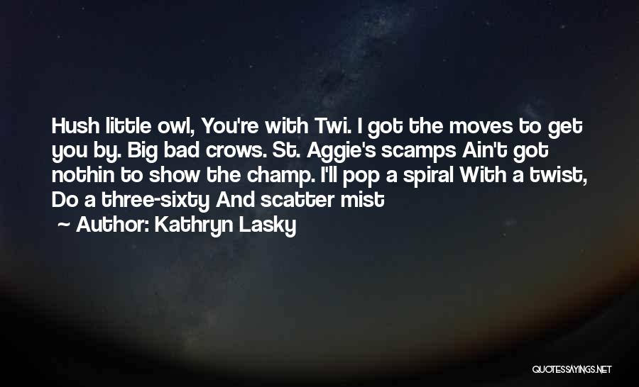 Kathryn Lasky Quotes: Hush Little Owl, You're With Twi. I Got The Moves To Get You By. Big Bad Crows. St. Aggie's Scamps