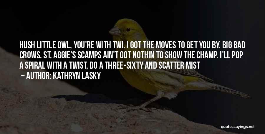 Kathryn Lasky Quotes: Hush Little Owl, You're With Twi. I Got The Moves To Get You By. Big Bad Crows. St. Aggie's Scamps