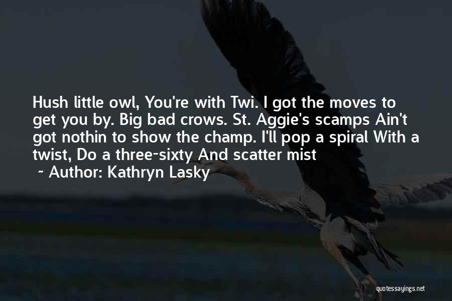 Kathryn Lasky Quotes: Hush Little Owl, You're With Twi. I Got The Moves To Get You By. Big Bad Crows. St. Aggie's Scamps