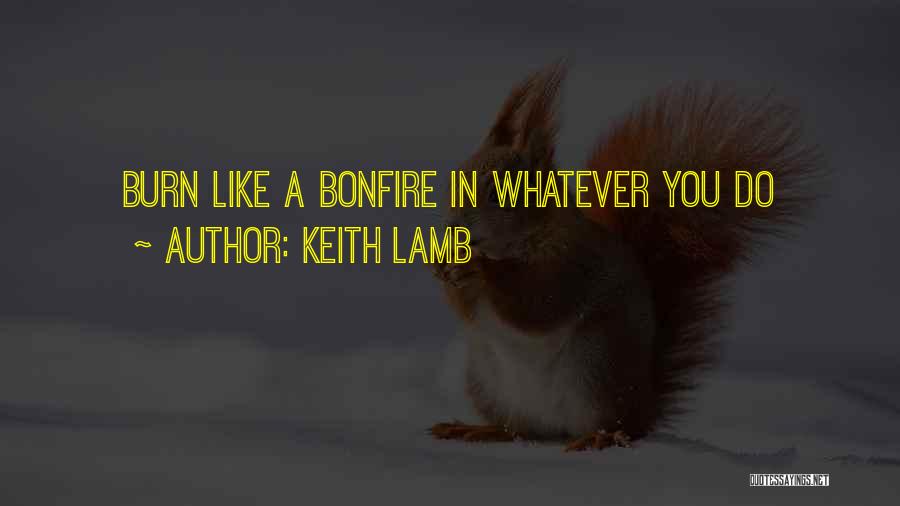 Keith Lamb Quotes: Burn Like A Bonfire In Whatever You Do