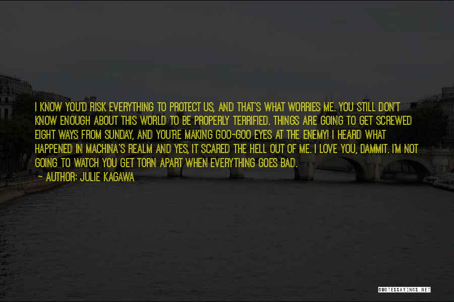 Julie Kagawa Quotes: I Know You'd Risk Everything To Protect Us, And That's What Worries Me. You Still Don't Know Enough About This