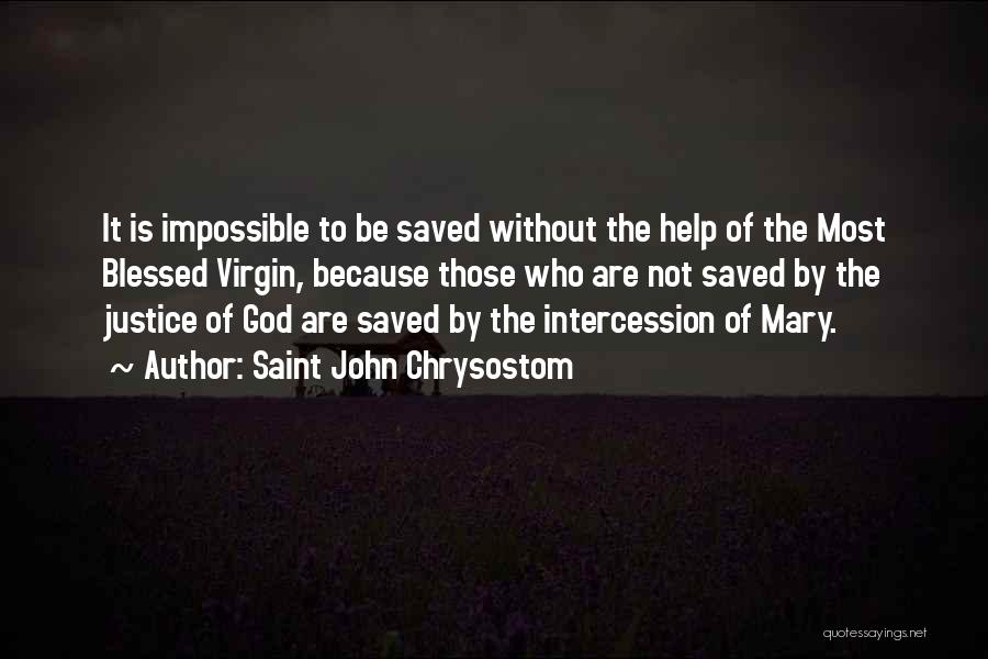 Saint John Chrysostom Quotes: It Is Impossible To Be Saved Without The Help Of The Most Blessed Virgin, Because Those Who Are Not Saved