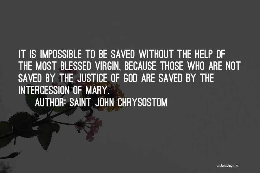 Saint John Chrysostom Quotes: It Is Impossible To Be Saved Without The Help Of The Most Blessed Virgin, Because Those Who Are Not Saved