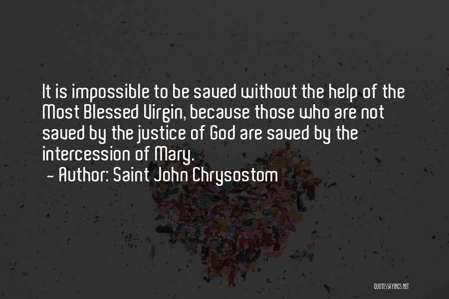 Saint John Chrysostom Quotes: It Is Impossible To Be Saved Without The Help Of The Most Blessed Virgin, Because Those Who Are Not Saved