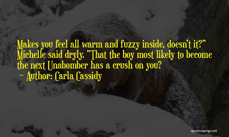 Carla Cassidy Quotes: Makes You Feel All Warm And Fuzzy Inside, Doesn't It? Michelle Said Dryly. That The Boy Most Likely To Become