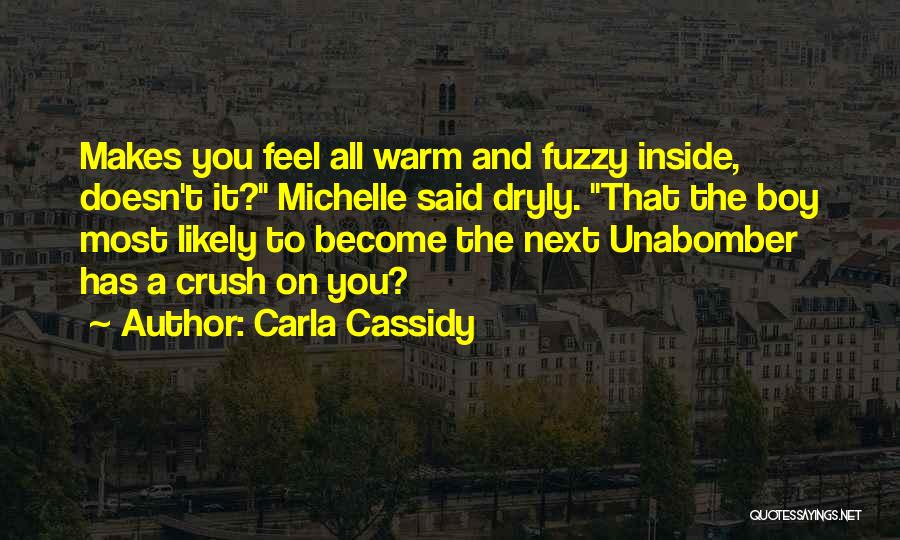 Carla Cassidy Quotes: Makes You Feel All Warm And Fuzzy Inside, Doesn't It? Michelle Said Dryly. That The Boy Most Likely To Become