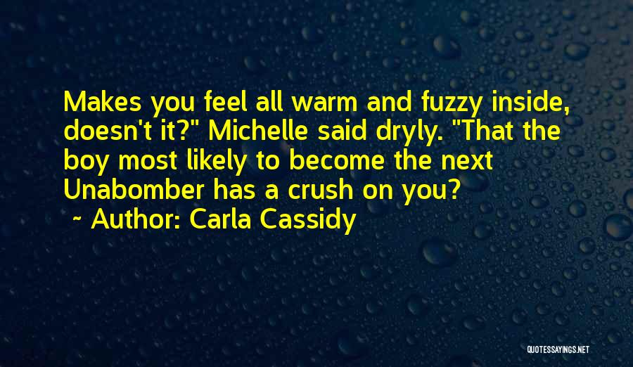 Carla Cassidy Quotes: Makes You Feel All Warm And Fuzzy Inside, Doesn't It? Michelle Said Dryly. That The Boy Most Likely To Become