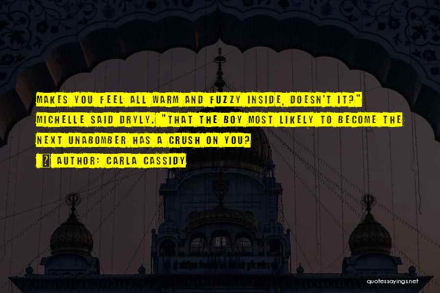 Carla Cassidy Quotes: Makes You Feel All Warm And Fuzzy Inside, Doesn't It? Michelle Said Dryly. That The Boy Most Likely To Become