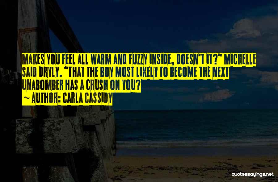 Carla Cassidy Quotes: Makes You Feel All Warm And Fuzzy Inside, Doesn't It? Michelle Said Dryly. That The Boy Most Likely To Become