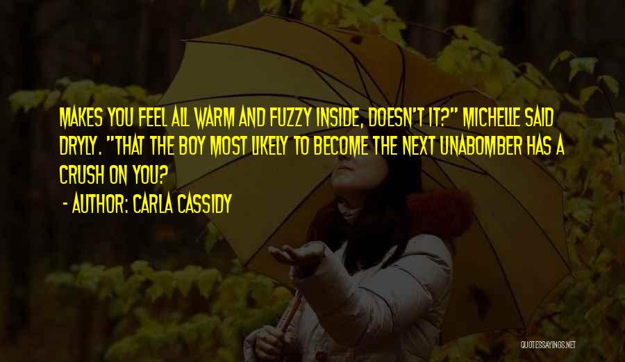 Carla Cassidy Quotes: Makes You Feel All Warm And Fuzzy Inside, Doesn't It? Michelle Said Dryly. That The Boy Most Likely To Become