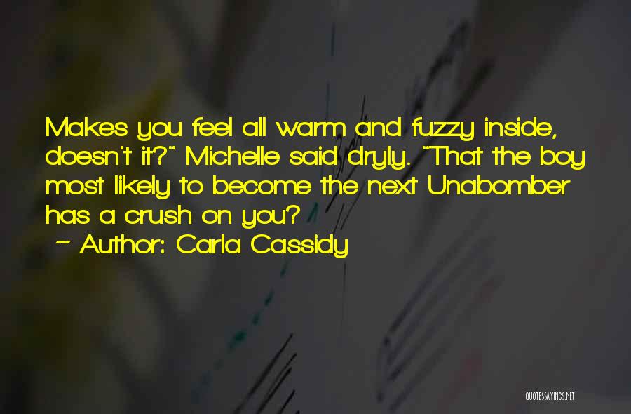 Carla Cassidy Quotes: Makes You Feel All Warm And Fuzzy Inside, Doesn't It? Michelle Said Dryly. That The Boy Most Likely To Become