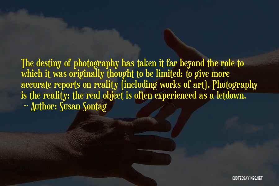 Susan Sontag Quotes: The Destiny Of Photography Has Taken It Far Beyond The Role To Which It Was Originally Thought To Be Limited: