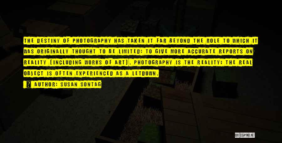 Susan Sontag Quotes: The Destiny Of Photography Has Taken It Far Beyond The Role To Which It Was Originally Thought To Be Limited: