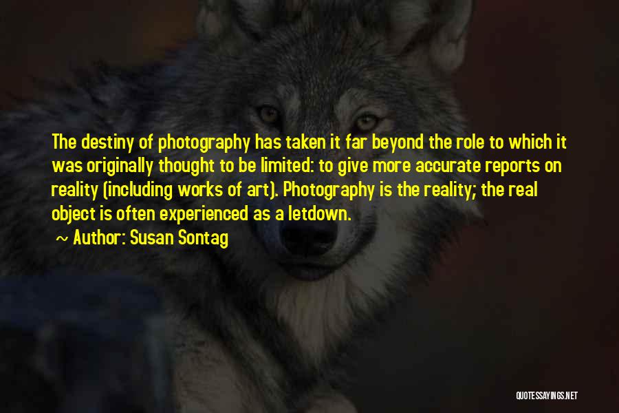 Susan Sontag Quotes: The Destiny Of Photography Has Taken It Far Beyond The Role To Which It Was Originally Thought To Be Limited: