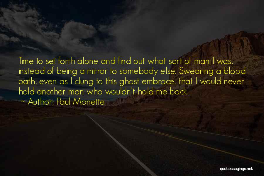 Paul Monette Quotes: Time To Set Forth Alone And Find Out What Sort Of Man I Was, Instead Of Being A Mirror To