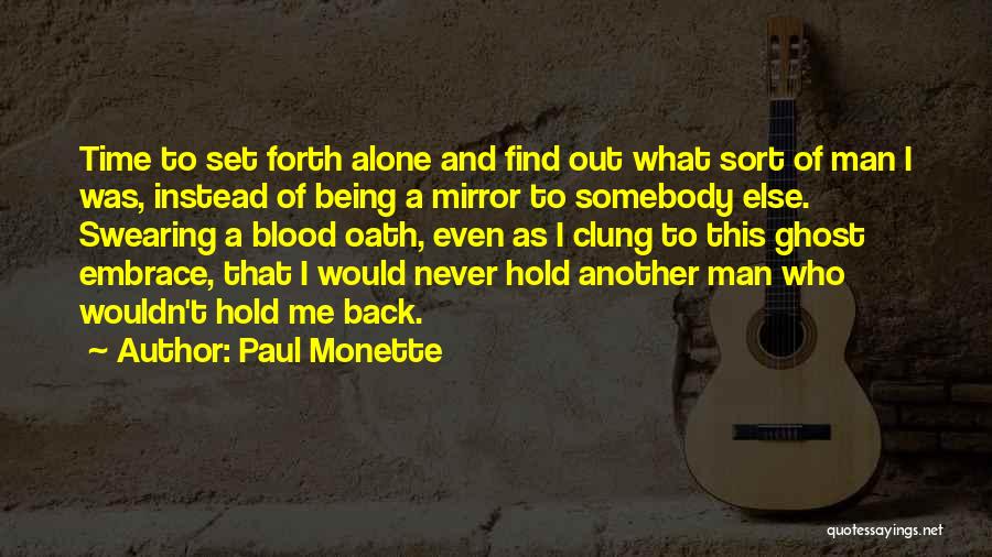 Paul Monette Quotes: Time To Set Forth Alone And Find Out What Sort Of Man I Was, Instead Of Being A Mirror To