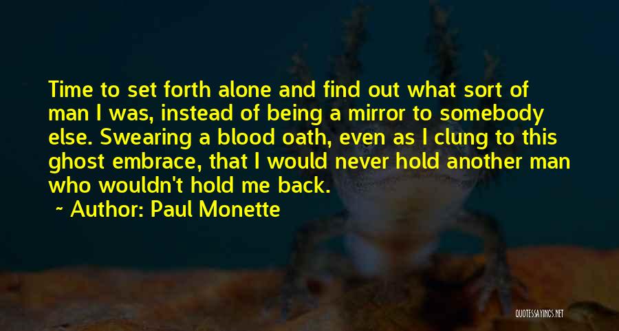 Paul Monette Quotes: Time To Set Forth Alone And Find Out What Sort Of Man I Was, Instead Of Being A Mirror To