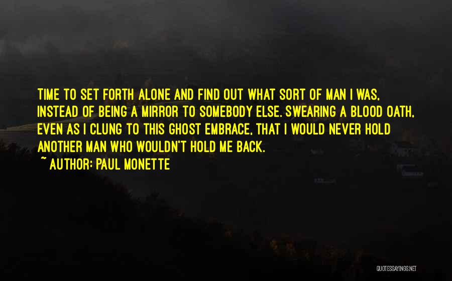 Paul Monette Quotes: Time To Set Forth Alone And Find Out What Sort Of Man I Was, Instead Of Being A Mirror To