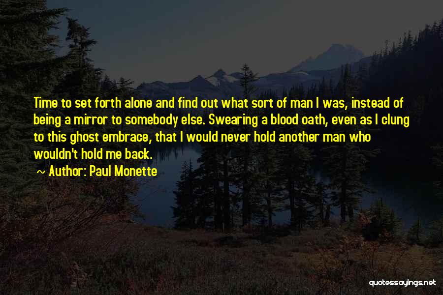Paul Monette Quotes: Time To Set Forth Alone And Find Out What Sort Of Man I Was, Instead Of Being A Mirror To