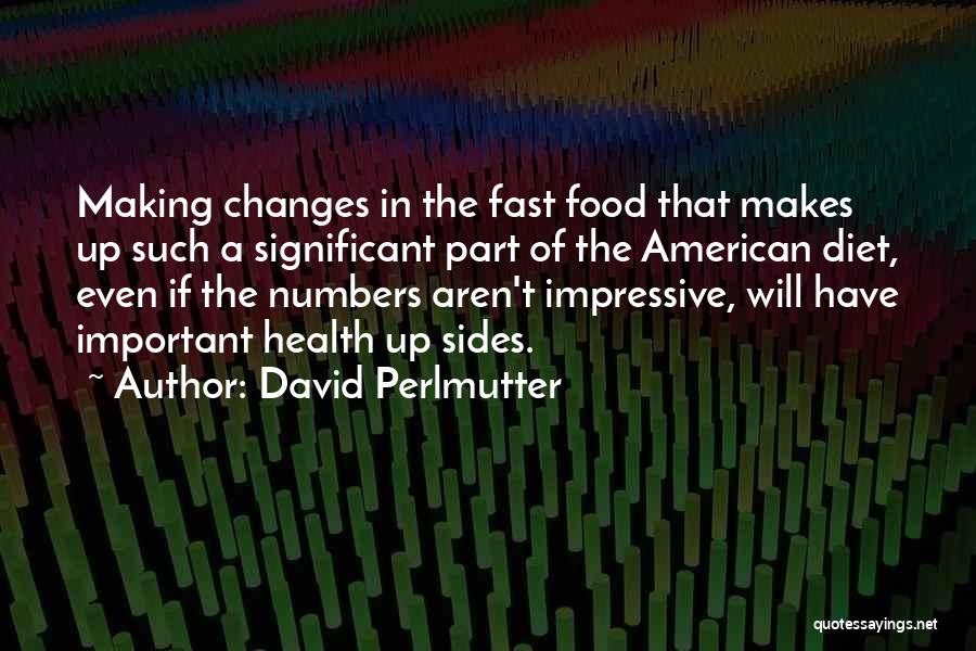 David Perlmutter Quotes: Making Changes In The Fast Food That Makes Up Such A Significant Part Of The American Diet, Even If The