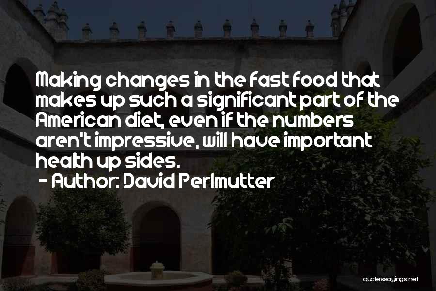 David Perlmutter Quotes: Making Changes In The Fast Food That Makes Up Such A Significant Part Of The American Diet, Even If The