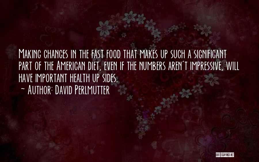 David Perlmutter Quotes: Making Changes In The Fast Food That Makes Up Such A Significant Part Of The American Diet, Even If The
